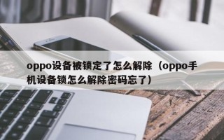 oppo设备被锁定了怎么解除（oppo手机设备锁怎么解除密码忘了）