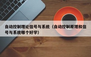 自动控制理论信号与系统（自动控制原理和信号与系统哪个好学）