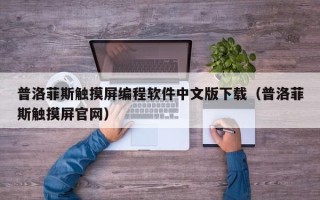 普洛菲斯触摸屏编程软件中文版下载（普洛菲斯触摸屏官网）