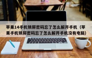 苹果14手机锁屏密码忘了怎么解开手机（苹果手机锁屏密码忘了怎么解开手机没有电脑）