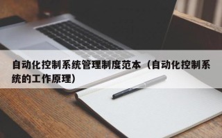 自动化控制系统管理制度范本（自动化控制系统的工作原理）