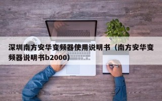 深圳南方安华变频器使用说明书（南方安华变频器说明书b2000）