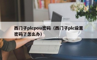 西门子plcpou密码（西门子plc设置密码了怎么办）