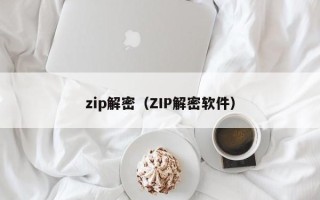 zip解密（ZIP解密软件）