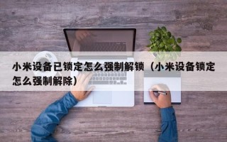 小米设备已锁定怎么强制解锁（小米设备锁定怎么强制解除）