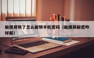 触摸屏锁了怎么解锁手机密码（触摸屏解密咋样解）