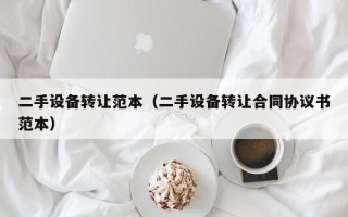 二手设备转让范本（二手设备转让合同协议书范本）