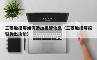 三菱触摸屏如何添加报警信息（三菱触摸屏报警弹出功能）