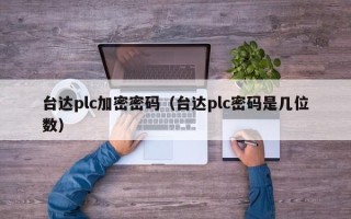 台达plc加密密码（台达plc密码是几位数）