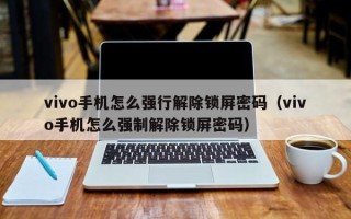 vivo手机怎么强行解除锁屏密码（vivo手机怎么强制解除锁屏密码）