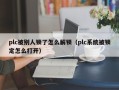 plc被别人锁了怎么解锁（plc系统被锁定怎么打开）