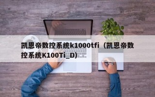 凯恩帝数控系统k1000tfi（凯恩帝数控系统K100Ti_D）