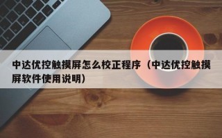 中达优控触摸屏怎么校正程序（中达优控触摸屏软件使用说明）