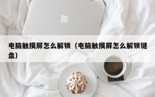 电脑触摸屏怎么解锁（电脑触摸屏怎么解锁键盘）