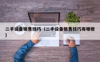二手设备销售技巧（二手设备销售技巧有哪些）