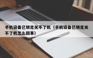 手机设备已锁定关不了机（手机设备已锁定关不了机怎么回事）