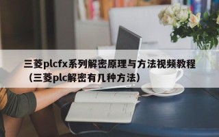 三菱plcfx系列解密原理与方法视频教程（三菱plc解密有几种方法）