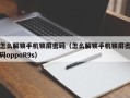 怎么解锁手机锁屏密码（怎么解锁手机锁屏密码oppoR9s）