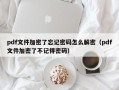 pdf文件加密了忘记密码怎么解密（pdf文件加密了不记得密码）