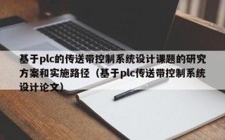 基于plc的传送带控制系统设计课题的研究方案和实施路径（基于plc传送带控制系统设计论文）