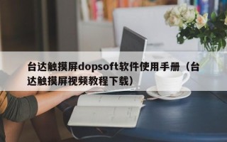 台达触摸屏dopsoft软件使用手册（台达触摸屏视频教程下载）