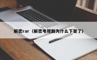 解密rar（解密电视剧为什么下架了）