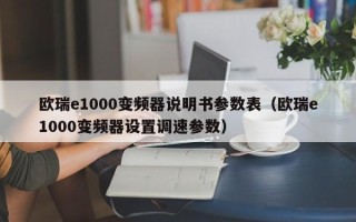 欧瑞e1000变频器说明书参数表（欧瑞e1000变频器设置调速参数）