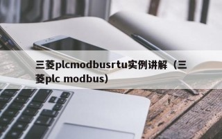 三菱plcmodbusrtu实例讲解（三菱plc modbus）