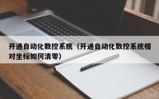 开通自动化数控系统（开通自动化数控系统相对坐标如何清零）