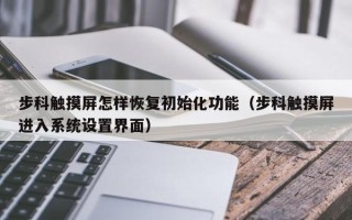 步科触摸屏怎样恢复初始化功能（步科触摸屏进入系统设置界面）
