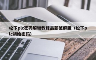 松下plc密码解锁教程最新破解版（松下plc初始密码）
