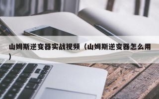 山姆斯逆变器实战视频（山姆斯逆变器怎么用）