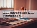 wpspdf格式已加密怎么解密（wpspdf文件加密怎么取消）