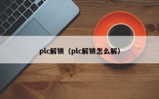 plc解锁（plc解锁怎么解）