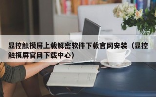 显控触摸屏上载解密软件下载官网安装（显控触摸屏官网下载中心）