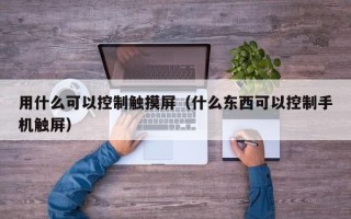 用什么可以控制触摸屏（什么东西可以控制手机触屏）