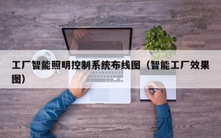 工厂智能照明控制系统布线图（智能工厂效果图）