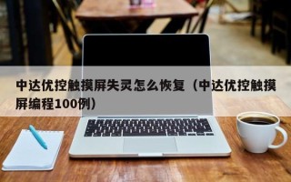 中达优控触摸屏失灵怎么恢复（中达优控触摸屏编程100例）