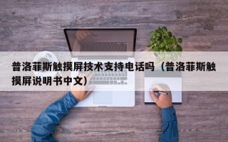 普洛菲斯触摸屏技术支持电话吗（普洛菲斯触摸屏说明书中文）