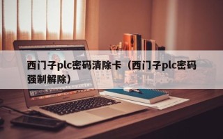 西门子plc密码清除卡（西门子plc密码强制解除）