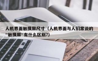 人机界面触摸屏尺寸（人机界面与人们常说的"触摸屏"有什么区别?）