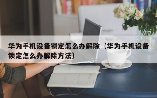 华为手机设备锁定怎么办解除（华为手机设备锁定怎么办解除方法）