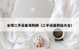 全球二手设备采购网（二手设备网站大全）