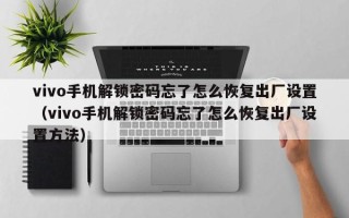 vivo手机解锁密码忘了怎么恢复出厂设置（vivo手机解锁密码忘了怎么恢复出厂设置方法）