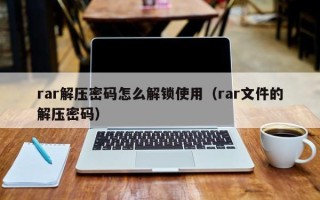 rar解压密码怎么解锁使用（rar文件的解压密码）