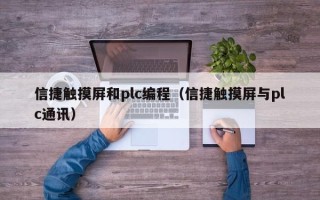 信捷触摸屏和plc编程（信捷触摸屏与plc通讯）