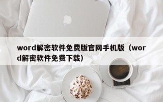 word解密软件免费版官网手机版（word解密软件免费下载）