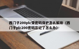 西门子200plc受密码保护怎么解除（西门子plc200密码忘记了怎么办）