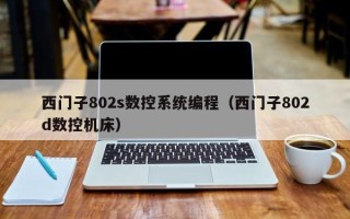 西门子802s数控系统编程（西门子802d数控机床）