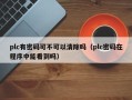 plc有密码可不可以清除吗（plc密码在程序中能看到吗）